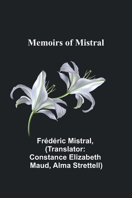 Memoirs of Mistral - Mistral, Frdric, and Elizabeth Maud, Constance (Translated by)