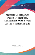 Memoirs Of Mrs. Ruth Patten Of Hartford, Connecticut, With Letters And Incidental Subjects