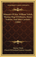 Memoirs of Mrs. William Veitch, Thomas Hog of Kiltearn, Henry Erskine, and John Carstairs (1846)