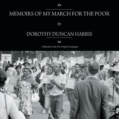 Memoirs of My March for the Poor: I Marched in the Poor People's Campaign - Harris, Dorothy Duncan