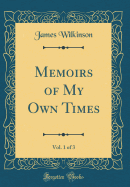 Memoirs of My Own Times, Vol. 1 of 3 (Classic Reprint)
