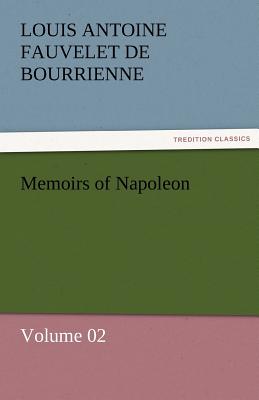 Memoirs of Napoleon - Volume 02 - Bourrienne, Louis Antoine Fauvelet de