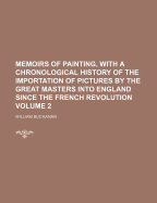Memoirs of Painting, with a Chronological History of the Importation of Pictures by the Great Masters Into England Since the French Revolution, Volume 1