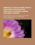 Memoirs of Peter Henry Bruce: A Military Officer in the Services of Prussia, Russia, and Great Britain