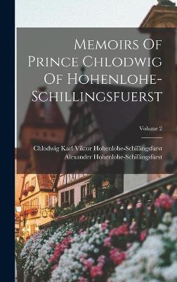 Memoirs Of Prince Chlodwig Of Hohenlohe-schillingsfuerst; Volume 2 - Chlodwig Karl Viktor Hohenlohe-Schill (Creator), and Alexander Hohenlohe-Schillingsfrst (P (Creator)