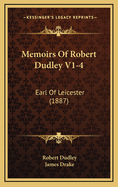 Memoirs of Robert Dudley V1-4: Earl of Leicester (1887)