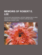 Memoirs of Robert E. Lee; His Military and Personal History [Embracing a Large Amount of Information Hitherto Unpublished]