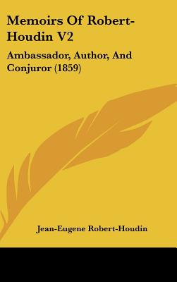 Memoirs Of Robert-Houdin V2: Ambassador, Author, And Conjuror (1859) - Robert-Houdin, Jean-Eugene