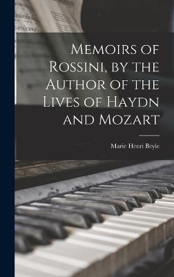 Memoirs of Rossini, by the Author of the Lives of Haydn and Mozart - Beyle, Marie Henri