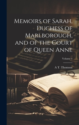 Memoirs of Sarah, Duchess of Marlborough, and of the Court of Queen Anne; Volume 1 - Thomson, A T