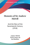 Memoirs of Sir Andrew Melvill: And the Wars of the Seventeenth Century (1918)