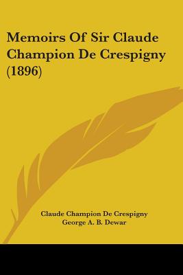 Memoirs Of Sir Claude Champion De Crespigny (1896) - de Crespigny, Claude Champion, and Dewar, George A B (Editor), and Beaufort, Duke Of (Foreword by)