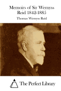 Memoirs of Sir Wemyss Reid 1842-1885