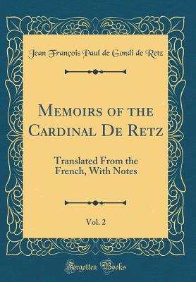 Memoirs of the Cardinal de Retz, Vol. 2: Translated from the French, with Notes (Classic Reprint) - Retz, Jean Francois Paul De Gondi De