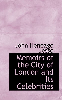 Memoirs of the City of London and Its Celebrities - Jesse, John Heneage