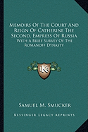Memoirs Of The Court And Reign Of Catherine The Second, Empress Of Russia: With A Brief Survey Of The Romanoff Dynasty - Smucker, Samuel M