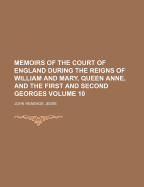 Memoirs of the Court of England During the Reigns of William and Mary, Queen Anne, and the First and Second Georges