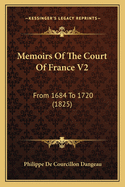 Memoirs Of The Court Of France V2: From 1684 To 1720 (1825)