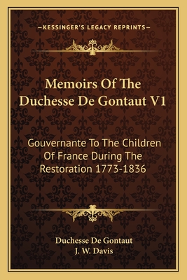 Memoirs of the Duchesse de Gontaut V1: Gouvernante to the Children of France During the Restoration 1773-1836 - De Gontaut, Duchesse, and Davis, J W (Translated by)