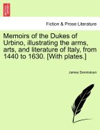 Memoirs of the Dukes of Urbino, Illustrating the Arms, Arts, and Literature of Italy, from 1440 to 1630, Volume 1