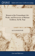 Memoirs of the Extraordinary Life, Works, and Discoveries of Martinus Scriblerus. By Mr. Pope