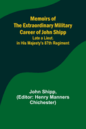 Memoirs of the Extraordinary Military Career of John Shipp; Late a Lieut. in His Majesty's 87th Regiment