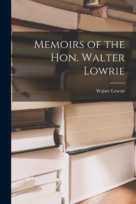 Memoirs of the Hon. Walter Lowrie - Lowrie, Walter