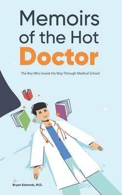 Memoirs of the Hot Doctor: The Boy Who Sweat His Way Through Medical School - Rampersad, Sarrana (Editor), and Edwards, Michael (Editor), and Edwards, Bryan