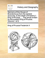 Memoirs of the House of Brandenburg: From the Earliest Accounts, to the Death of Frederic I, King of Prussia (1758)