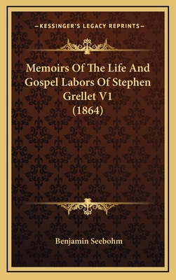 Memoirs of the Life and Gospel Labors of Stephen Grellet V1 (1864) - Seebohm, Benjamin (Editor)