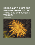 Memoirs of the Life and Reign of Frederick the Third, King of Prussia, Volume 1