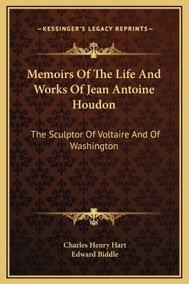 Memoirs Of The Life And Works Of Jean Antoine Houdon: The Sculptor Of Voltaire And Of Washington - Hart, Charles Henry, and Biddle, Edward