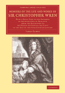 Memoirs of the Life and Works of Sir Christopher Wren: With a Brief View of the Progress of Architecture in England, from the Beginning of the Reign of Charles the First to the End of the Seventeenth Century