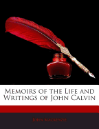 Memoirs of the Life and Writings of John Calvin