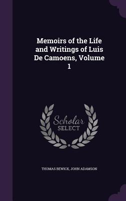 Memoirs of the Life and Writings of Luis De Camoens, Volume 1 - Bewick, Thomas, and Adamson, John