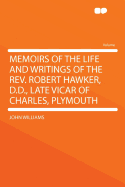 Memoirs of the Life and Writings of the REV. Robert Hawker, D.D., Late Vicar of Charles, Plymouth