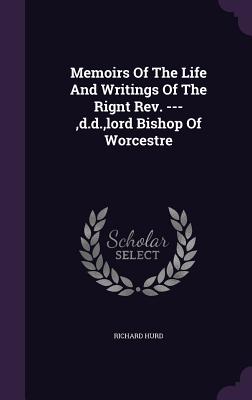 Memoirs Of The Life And Writings Of The Rignt Rev. ---, d.d., lord Bishop Of Worcestre - Hurd, Richard, bp.