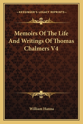 Memoirs Of The Life And Writings Of Thomas Chalmers V4 - Hanna, William