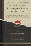 Memoirs of the Life of John Philip Kemble, Esq., Vol. 1 of 2: Including a History of the Stage, from the Time of Garrick to the Present Period (Classic Reprint)