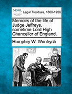 Memoirs of the Life of Judge Jeffreys, Sometime Lord High Chancellor of England. - Woolrych, Humphry W