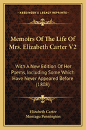 Memoirs Of The Life Of Mrs. Elizabeth Carter V2: With A New Edition Of Her Poems, Including Some Which Have Never Appeared Before (1808)