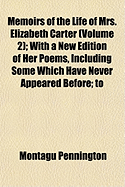 Memoirs of the Life of Mrs. Elizabeth Carter (Volume 2); With a New Edition of Her Poems, Including Some Which Have Never Appeared Before; To - Pennington, Montagu