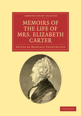 Memoirs of the Life of Mrs Elizabeth Carter: With a New Edition of her Poems, Some of Which Have Never Appeared Before - Carter, Elizabeth, and Pennington, Montagu (Editor)