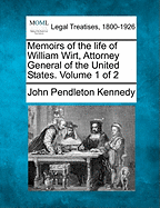 Memoirs of the Life of William Wirt, Attorney General of the United States. Volume 1 of 2