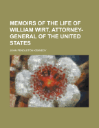 Memoirs of the Life of William Wirt, Attorney-General of the United States