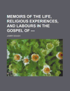 Memoirs of the Life, Religious Experiences, and Labours in the Gospel of ---