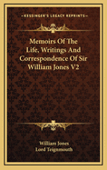 Memoirs of the Life, Writings and Correspondence of Sir William Jones V2