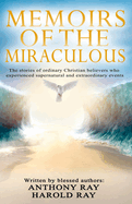 Memoirs of the Miraculous: The stories of ordinary Christian believers who experienced supernatural and extraordinary events