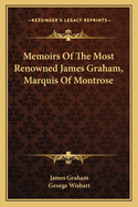 Memoirs Of The Most Renowned James Graham, Marquis Of Montrose