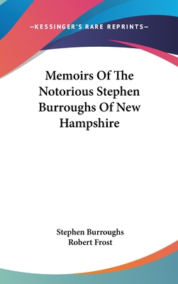 Memoirs Of The Notorious Stephen Burroughs Of New Hampshire - Burroughs, Stephen, and Frost, Robert (Foreword by)